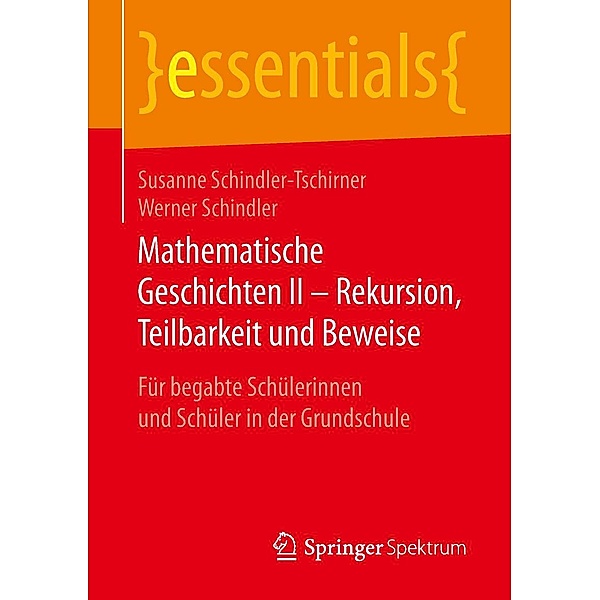 Mathematische Geschichten II - Rekursion, Teilbarkeit und Beweise / essentials, Susanne Schindler-Tschirner, Werner Schindler