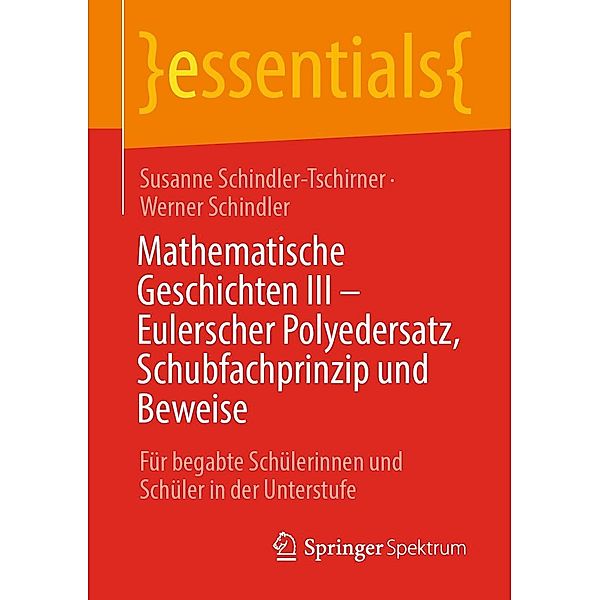 Mathematische Geschichten III - Eulerscher Polyedersatz, Schubfachprinzip und Beweise / essentials, Susanne Schindler-Tschirner, Werner Schindler