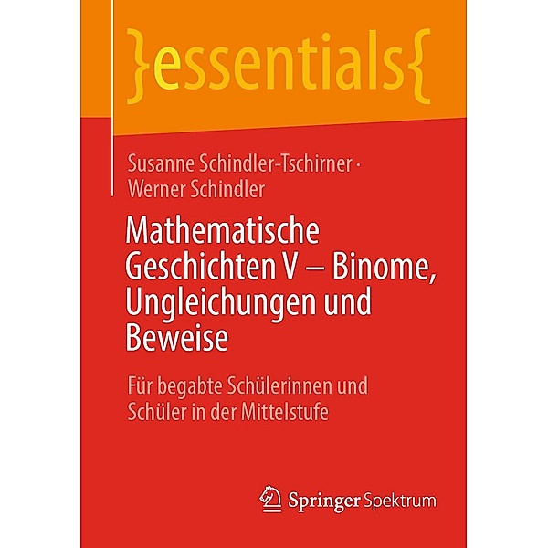 Mathematische Geschichten V - Binome, Ungleichungen und Beweise / essentials, Susanne Schindler-Tschirner, Werner Schindler
