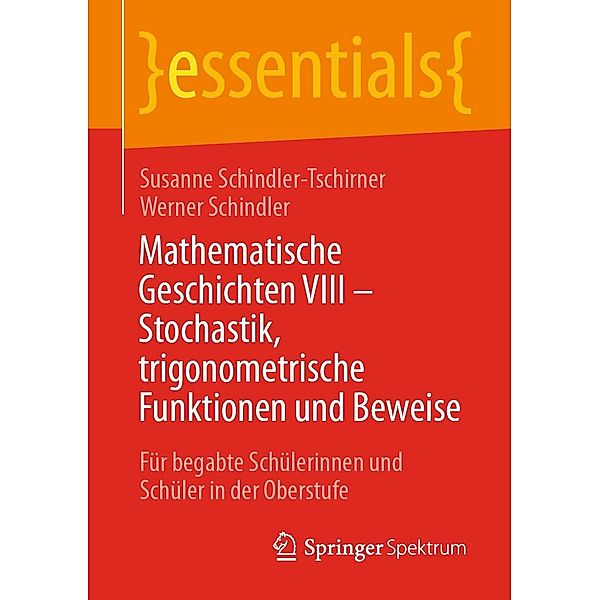 Mathematische Geschichten VIII - Stochastik, trigonometrische Funktionen und Beweise / essentials, Susanne Schindler-Tschirner, Werner Schindler