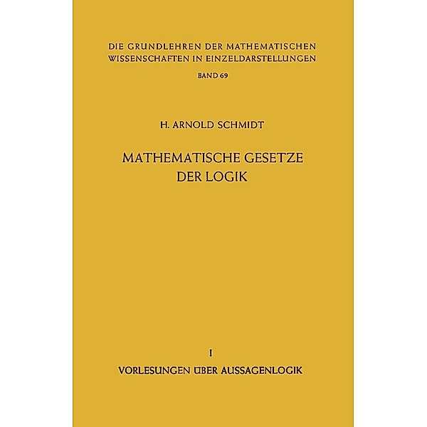 Mathematische Gesetze der Logik I / Grundlehren der mathematischen Wissenschaften Bd.69, H. Arnold Schmidt