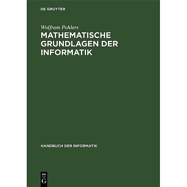 Mathematische Grundlagen der Informatik / Handbuch der Informatik Bd.1.5, Wolfram Pohlers