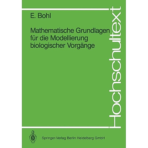 Mathematische Grundlagen für die Modellierung biologischer Vorgänge / Hochschultext, Erich Bohl