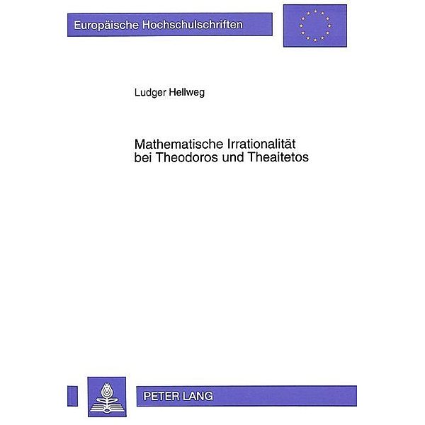 Mathematische Irrationalität bei Theodoros und Theaitetos, Ludger Hellweg