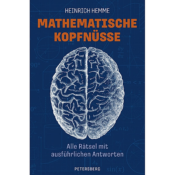 Mathematische Kopfnüsse - Alle Rätsel mit ausführlichen Antworten, Heinrich Hemme