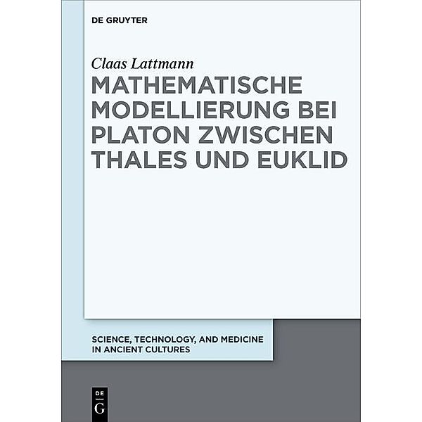 Mathematische Modellierung bei Platon zwischen Thales und Euklid / Science, Technology, and Medicine in Ancient Cultures Bd.9, Claas Lattmann