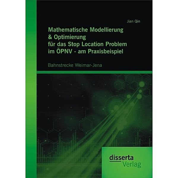 Mathematische Modellierung & Optimierung für das Stop Location Problem im ÖPNV - am Praxisbeispiel: Bahnstrecke Weimar-Jena, Jian Qin