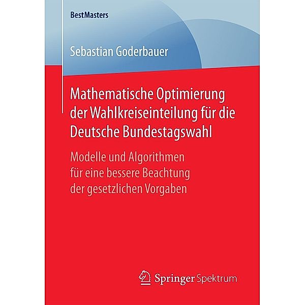 Mathematische Optimierung der Wahlkreiseinteilung für die Deutsche Bundestagswahl / BestMasters, Sebastian Goderbauer