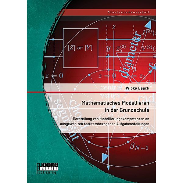 Mathematisches Modellieren in der Grundschule: Darstellung von Modellierungskompetenzen an ausgewählten realitätsbezogenen Aufgabenstellungen, Wibke Baack