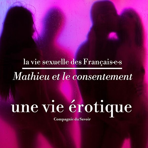 Mathieu et le consentement, une vie érotique, Pauline Verduzier, Victoire Tuaillon
