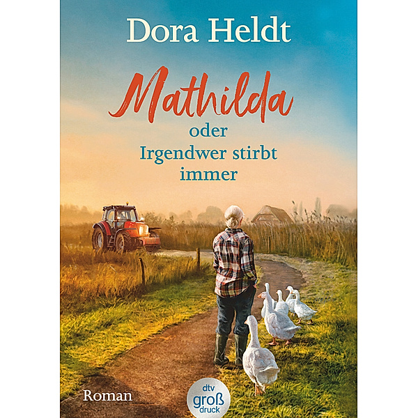 Mathilda oder Irgendwer stirbt immer -  Dora Heldts warmherzig-schräge Dorfkrimi-Komödie, jetzt in großer Schrift, Dora Heldt