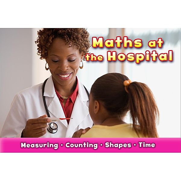 Maths at the Hospital / Raintree Publishers, Tracey Steffora