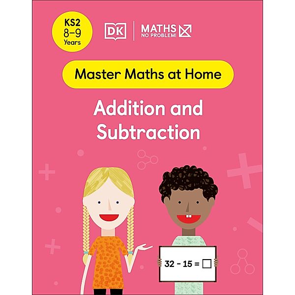 Maths - No Problem! Addition and Subtraction, Ages 8-9 (Key Stage 2) / Master Maths At Home, Maths - No Problem!