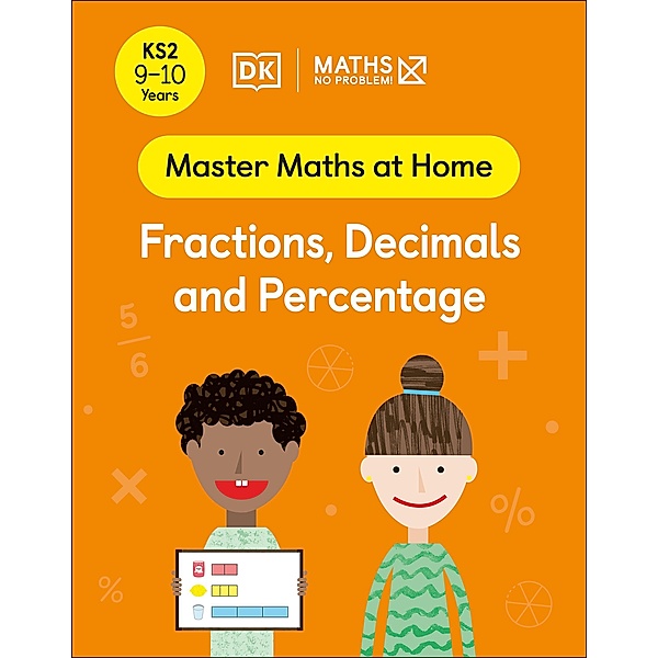 Maths - No Problem! Fractions, Decimals and Percentage, Ages 9-10 (Key Stage 2) / Master Maths At Home, Maths - No Problem!
