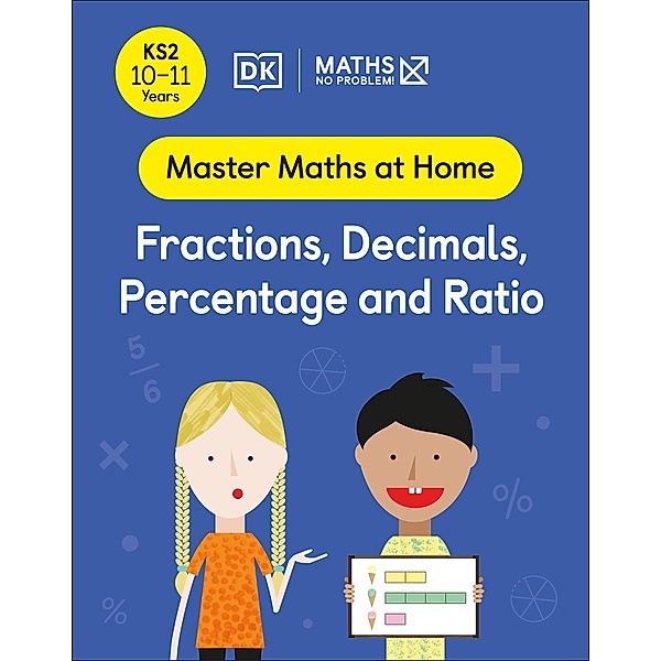 Maths - No Problem! Fractions, Decimals, Percentage and Ratio, Ages 10-11 (Key Stage 2) / Master Maths At Home, Maths - No Problem!