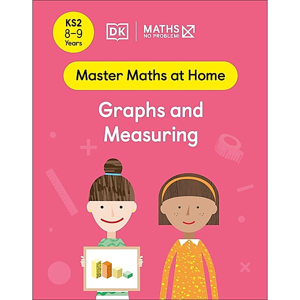 Maths - No Problem! Graphs and Measuring, Ages 8-9 (Key Stage 2) / Master Maths At Home, Maths - No Problem!