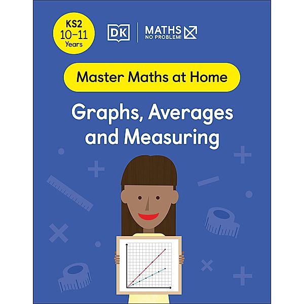 Maths - No Problem! Graphs, Averages and Measuring, Ages 10-11 (Key Stage 2) / Master Maths At Home, Maths - No Problem!