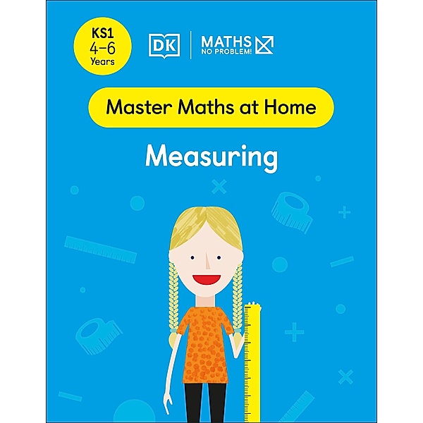 Maths - No Problem! Measuring, Ages 4-6 (Key Stage 1) / Master Maths At Home, Maths - No Problem!