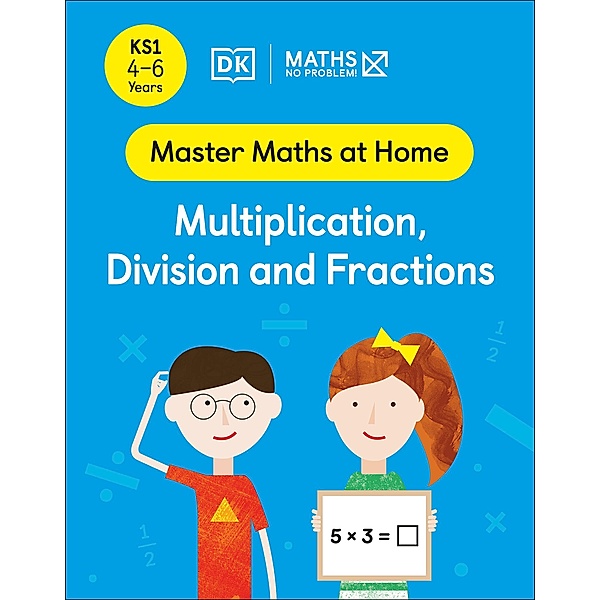 Maths - No Problem! Multiplication, Division and Fractions, Ages 4-6 (Key Stage 1) / Master Maths At Home, Maths - No Problem!
