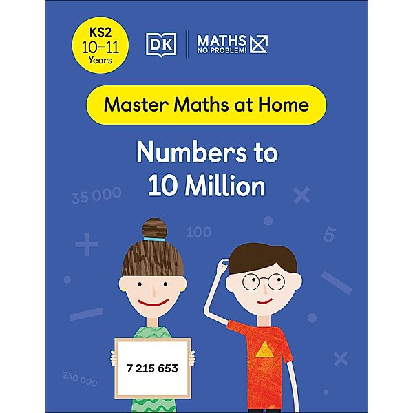 Maths - No Problem! Numbers to 10 Million, Ages 10-11 (Key Stage 2) / Master Maths At Home, Maths - No Problem!