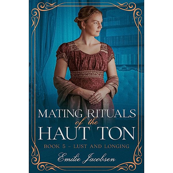 Mating Rituals of the Haut Ton (Lust and Longing, #5) / Lust and Longing, Emilie Jacobsen