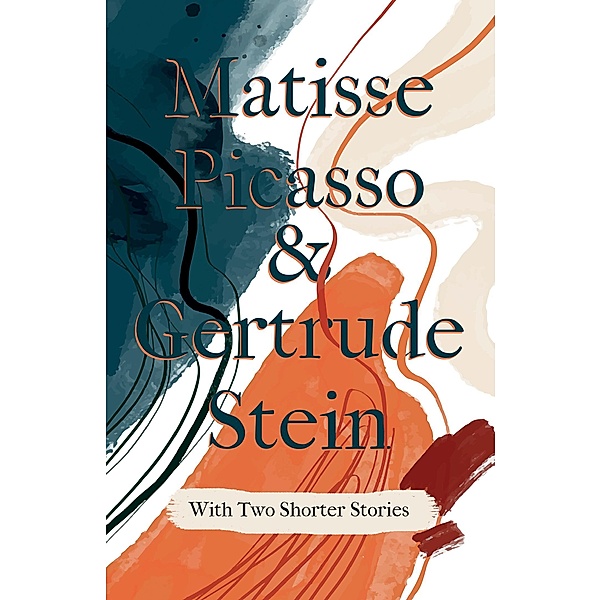 Matisse Picasso & Gertrude Stein - With Two Shorter Stories, Gertrude Stein