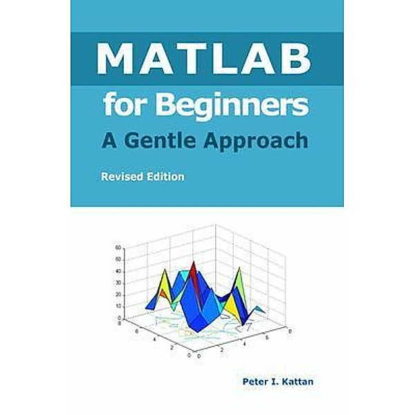 MATLAB for Beginners, Peter I. Kattan