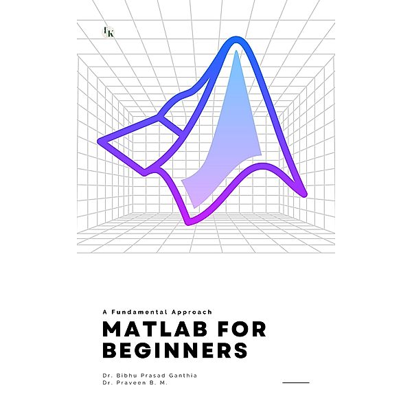 MATLAB for Beginners: A Fundamental Approach, Bibhu Prasad Ganthia, Praveen B. M.