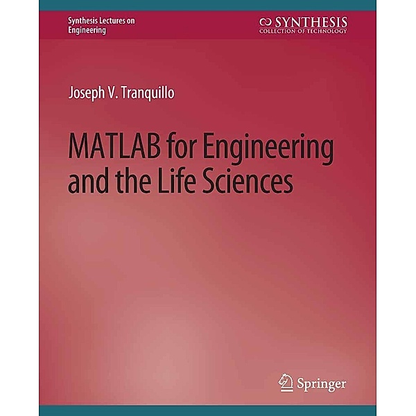 MATLAB for Engineering and the Life Sciences / Synthesis Lectures on Engineering, Science, and Technology, Joseph Tranquillo