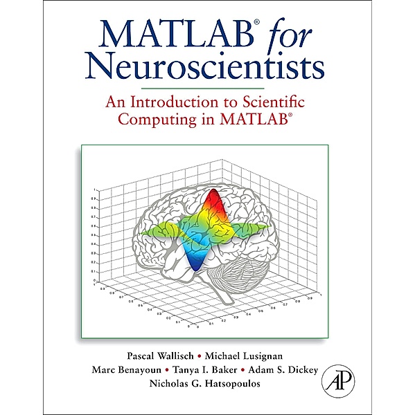 MATLAB for Neuroscientists, Pascal Wallisch, Michael E. Lusignan, Marc D. Benayoun, Tanya I. Baker, Adam Seth Dickey, Nicholas G. Hatsopoulos