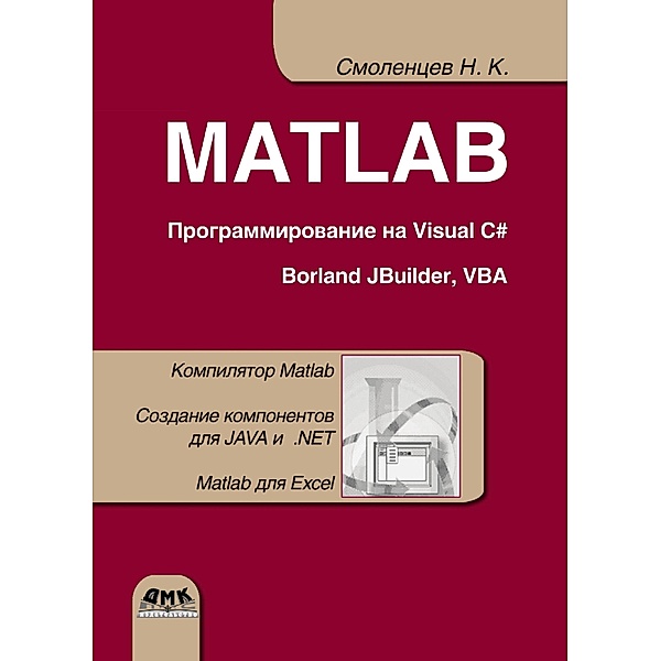 MATLAB. Programmirovanie na Visual C#, Borland JBuilder, VBA : uchebnyy kurs, N. K. Smolentsev