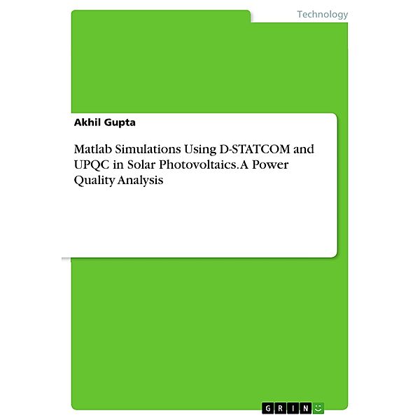 Matlab Simulations Using D-STATCOM and UPQC in Solar Photovoltaics. A Power Quality Analysis, Akhil Gupta