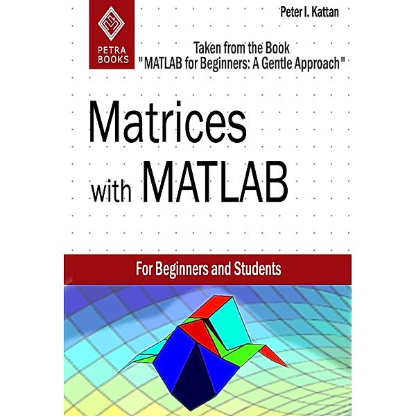 Matrices with MATLAB (Taken from MATLAB for Beginners: A Gentle Approach), Peter Kattan