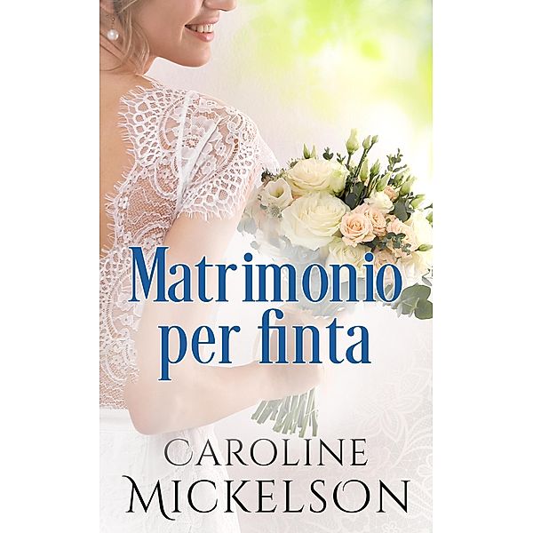 Matrimonio per finta (Un invito all'altare, #3) / Un invito all'altare, Caroline Mickelson