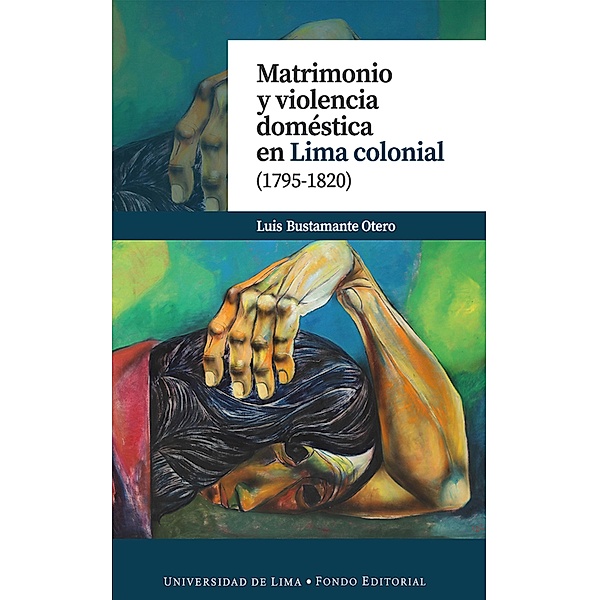 Matrimonio y violencia doméstica en Lima colonial (1795-1820), Luis Bustamante Otero