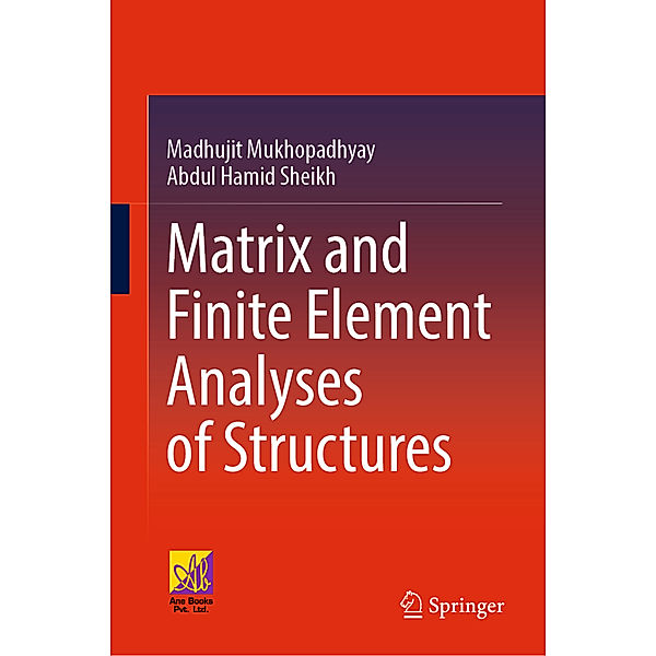 Matrix and Finite Element Analyses of Structures, Madhujit Mukhopadhyay, Abdul Hamid Sheikh