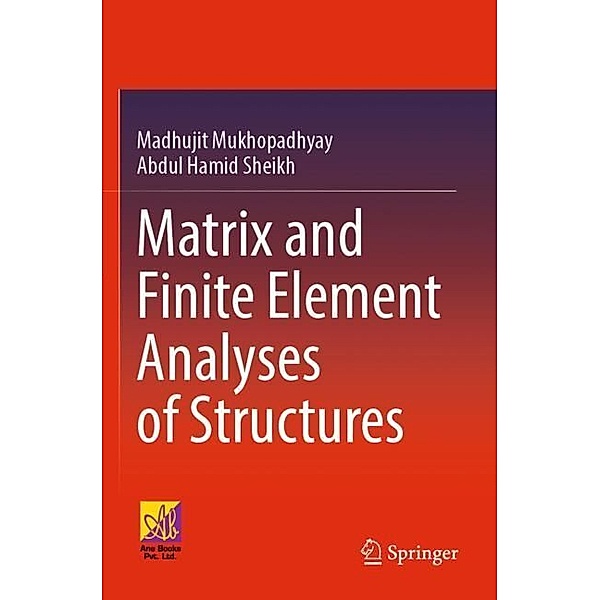 Matrix and Finite Element Analyses of Structures, Madhujit Mukhopadhyay, Abdul Hamid Sheikh