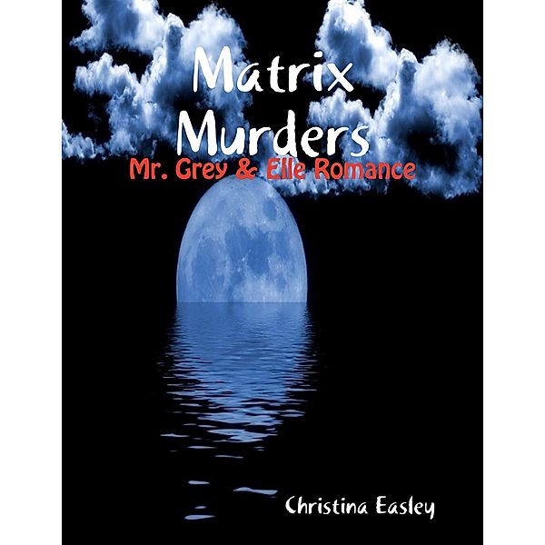 Matrix Murders: Mr. Grey & Elle Romance, Christina Easley