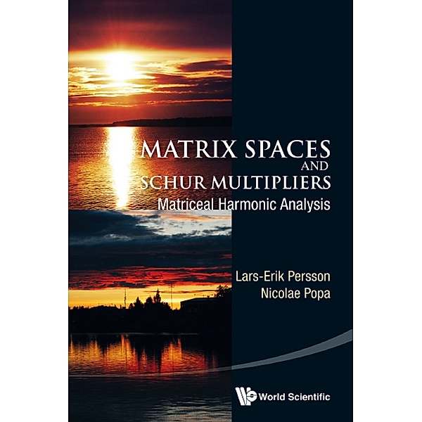 Matrix Spaces And Schur Multipliers: Matriceal Harmonic Analysis, Lars-Erik Persson, Nicolae Popa