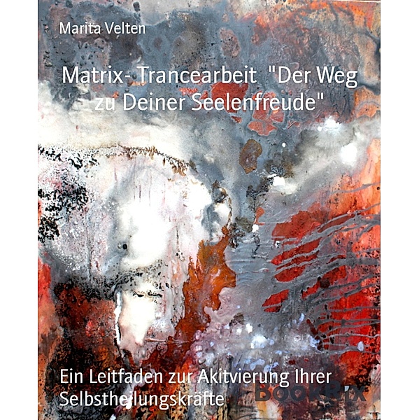 Matrix- Trancearbeit  Der Weg zu Deiner Seelenfreude, Marita Velten