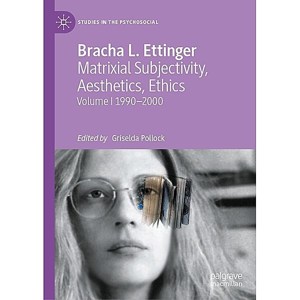 Matrixial Subjectivity, Aesthetics, Ethics, Volume 1, 1990-2000 / Studies in the Psychosocial, Bracha L. Ettinger