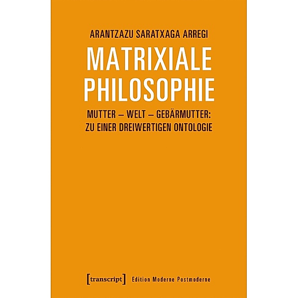 Matrixiale Philosophie / Edition Moderne Postmoderne, Arantzazu Saratxaga Arregi