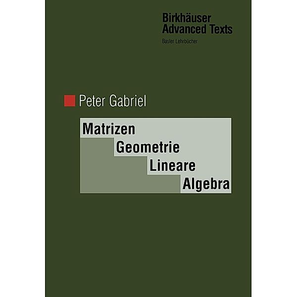 Matrizen, Geometrie, Lineare Algebra / Birkhäuser Advanced Texts Basler Lehrbücher, Peter Gabriel