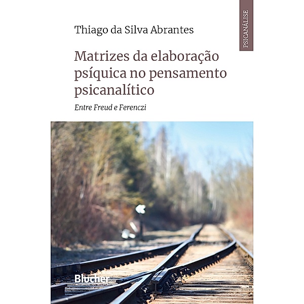 Matrizes da elaboração psíquica no pensamento psicanalítico / Psicanálise Contemporânea, Thiago da Silva Abrantes