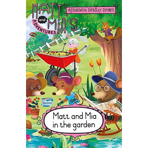 Matt and Mia's Adventures: Matt and Mia in the Garden / Matt and Mia's Adventures Bd.3, Antoinette Bradley Brown