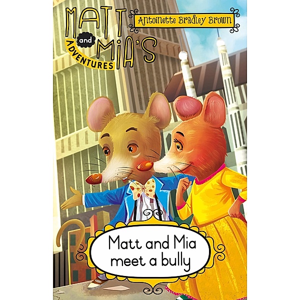 Matt and Mia's Adventures: Matt and Mia Meet a Bully / Matt and Mia's Adventures Bd.1, Antoinette Bradley Brown