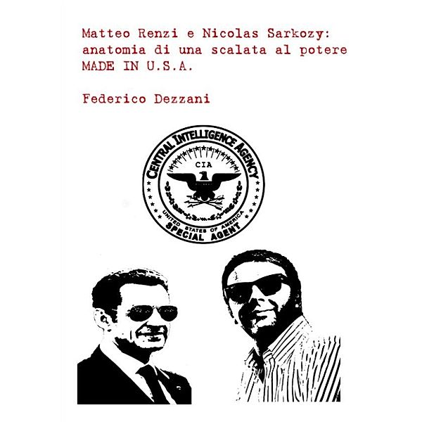 Matteo Renzi e Nicolas Sarkozy: anatomia di una scalata al potere MADE IN U.S.A., Federico Dezzani