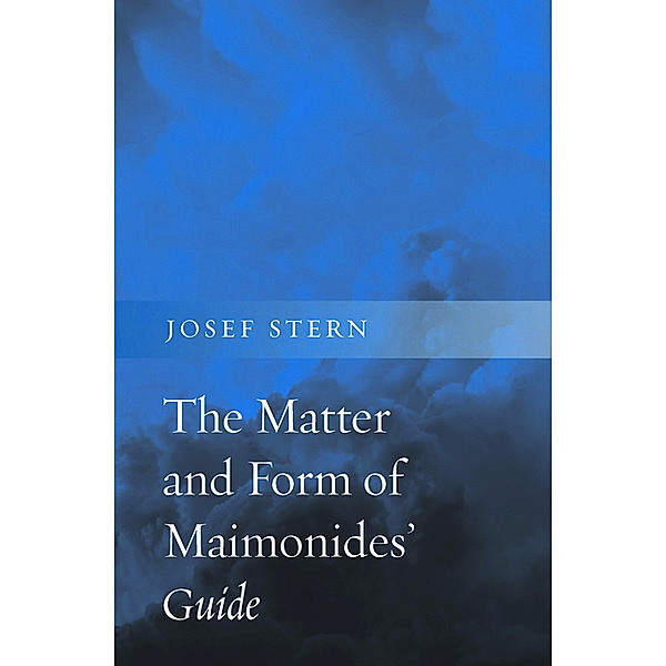 Matter and Form of Maimonides' Guide, Josef Stern