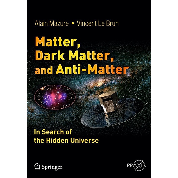 Matter, Dark Matter, and Anti-Matter / Springer Praxis Books, Alain Mazure, Vincent Le Brun