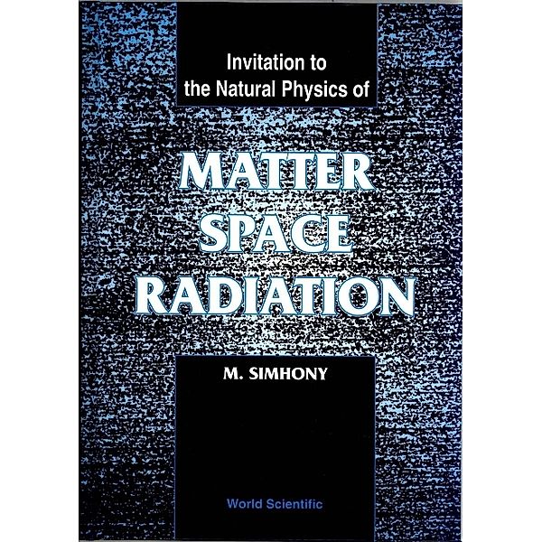 Matter, Space And Radiation, Invitation To The Natural Physics Of, Menahem Simhony